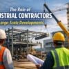 The Role of Industrial Contractors in Large-Scale Developments