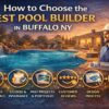 How to Choose the Best Pool Builder in Buffalo NY